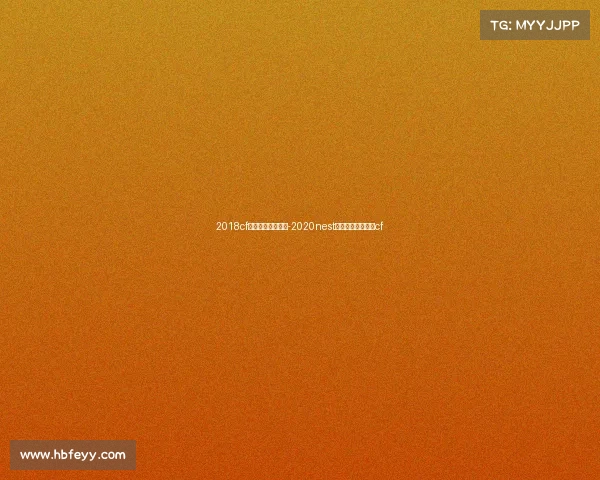 2018cf全国电子竞技大赛-2020nest全国电子竞技大赛cf